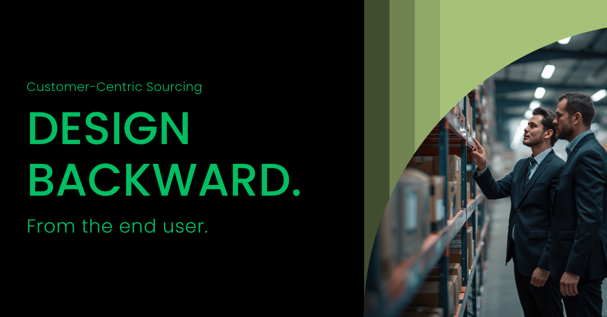 Customer-Centric Sourcing: Designing Backward from the End User